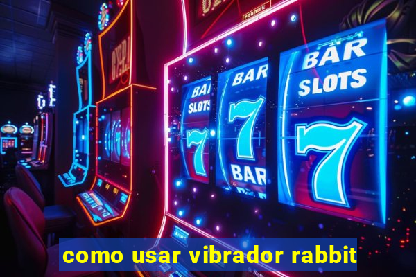 como usar vibrador rabbit